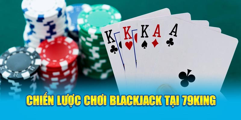 Chiến lược chơi Blackjack tại 79King