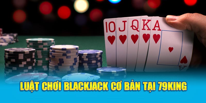 Luật chơi Blackjack cơ bản của game bài