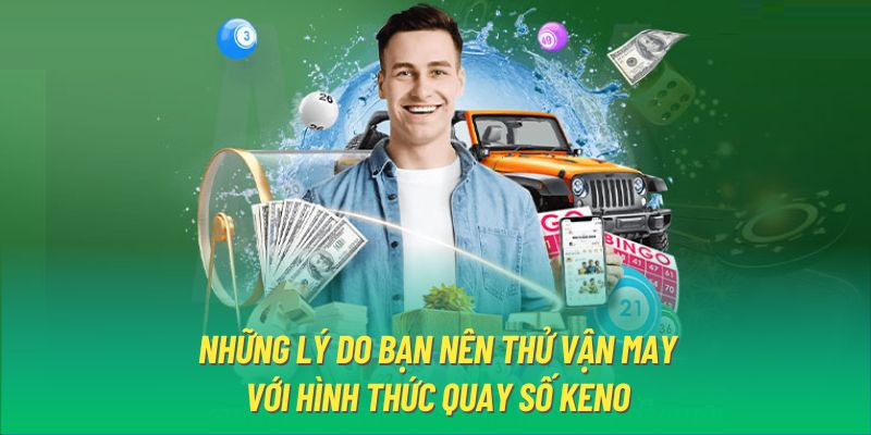 Những lý do bạn nên thử vận may với hình thức quay số Keno