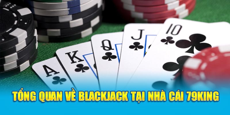 Tổng quan về Blackjack tại nhà cái 79King