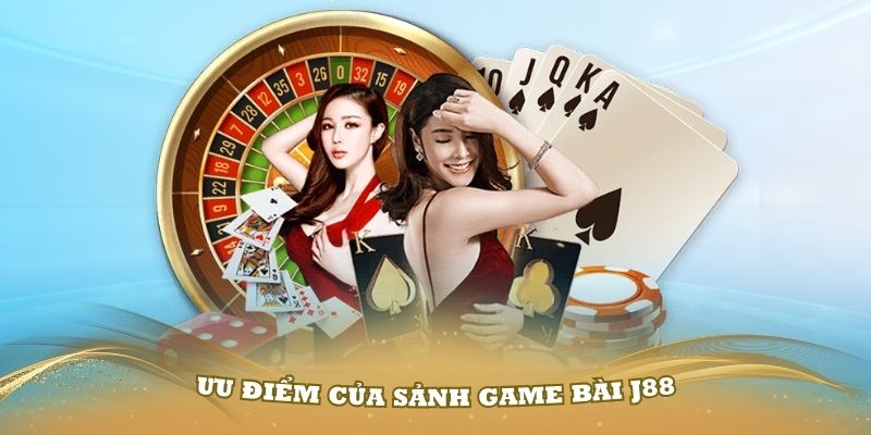 Khám phá những ưu điểm của sảnh game bài J88