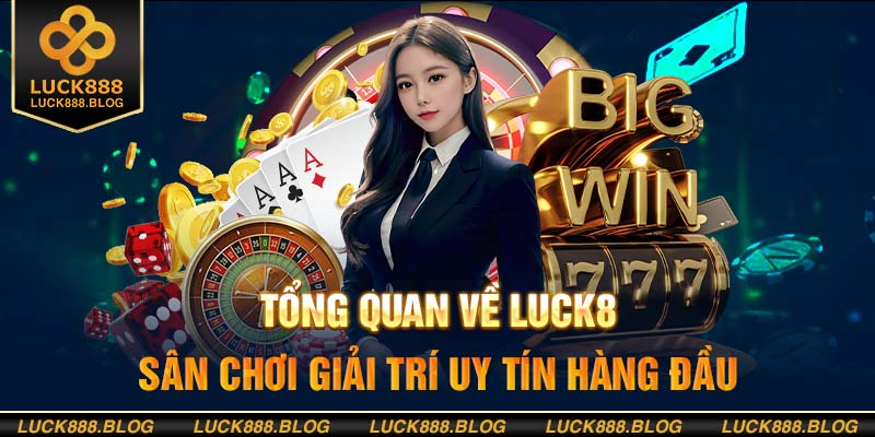 Thông tin tổng quan về nhà cái đẳng cấp Luck8