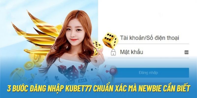 3 bước đăng nhập Kubet77 chuẩn xác mà newbie cần biết