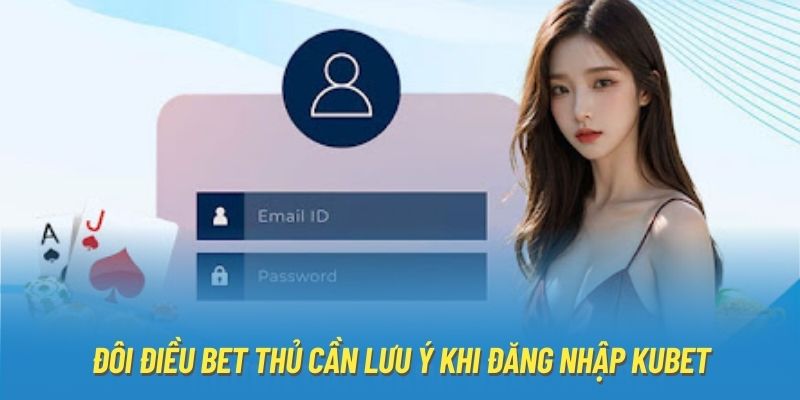 Đôi điều bet thủ cần lưu ý khi đăng nhập KUBET