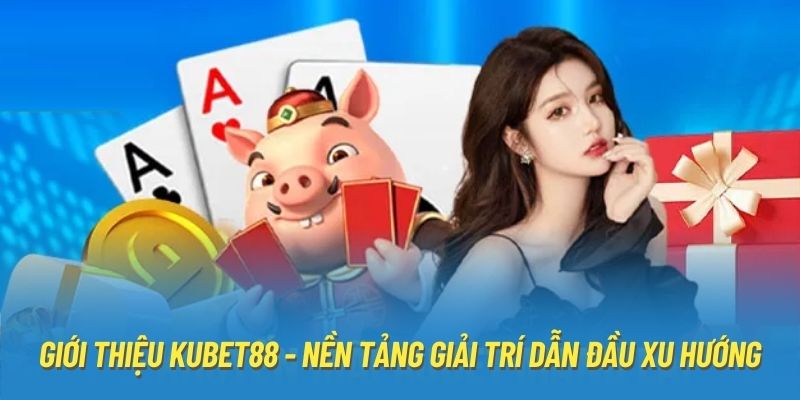 Giới Thiệu Kubet88 - Nền Tảng Giải Trí Dẫn Đầu Xu Hướng