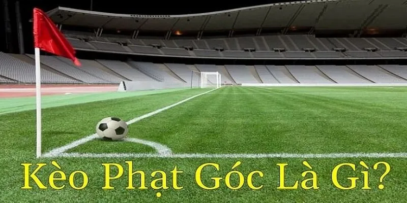 Thế nào là kèo phạt góc?