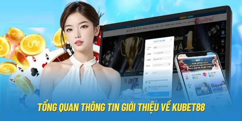 Tổng quan thông tin giới thiệu về Kubet88