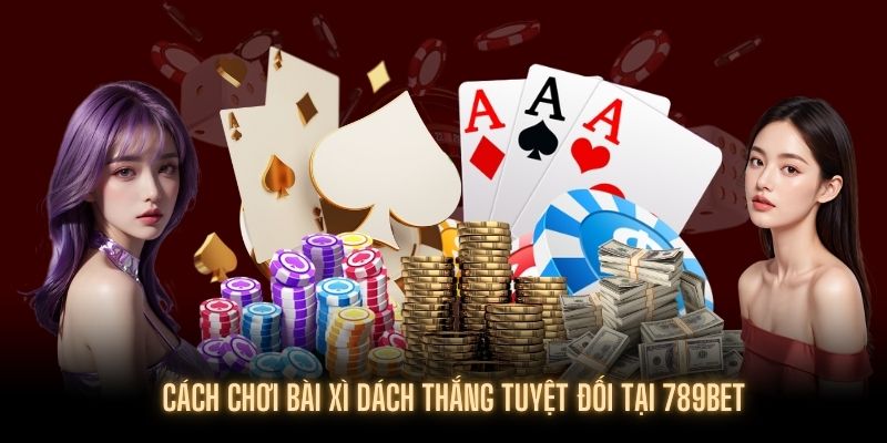 Mẹo luôn thắng trong cách chơi bài xì dách